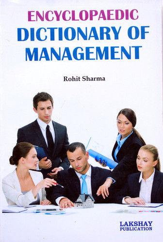 Encyclopaedic Dictionary of Management (The book is endeavoured to include the more important terms used at advanced level)